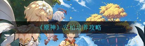 《原神》安柏突破材料大全（让你轻松突破安柏！掌握这些突破材料不再愁）
